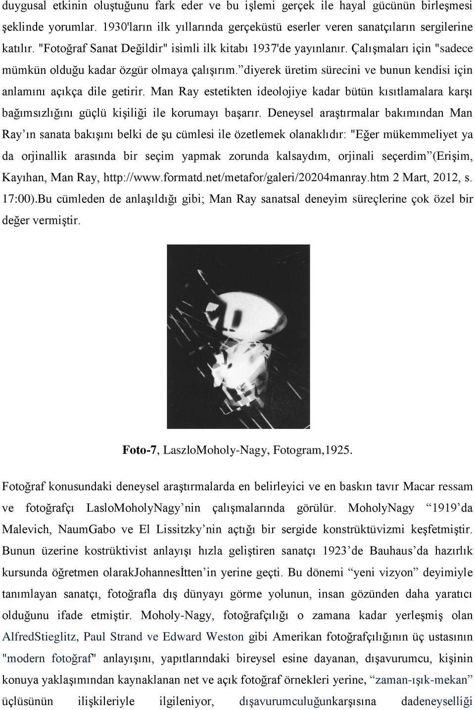 diyerek üretim sürecini ve bunun kendisi için anlamını açıkça dile getirir. Man Ray estetikten ideolojiye kadar bütün kısıtlamalara karşı bağımsızlığını güçlü kişiliği ile korumayı başarır.