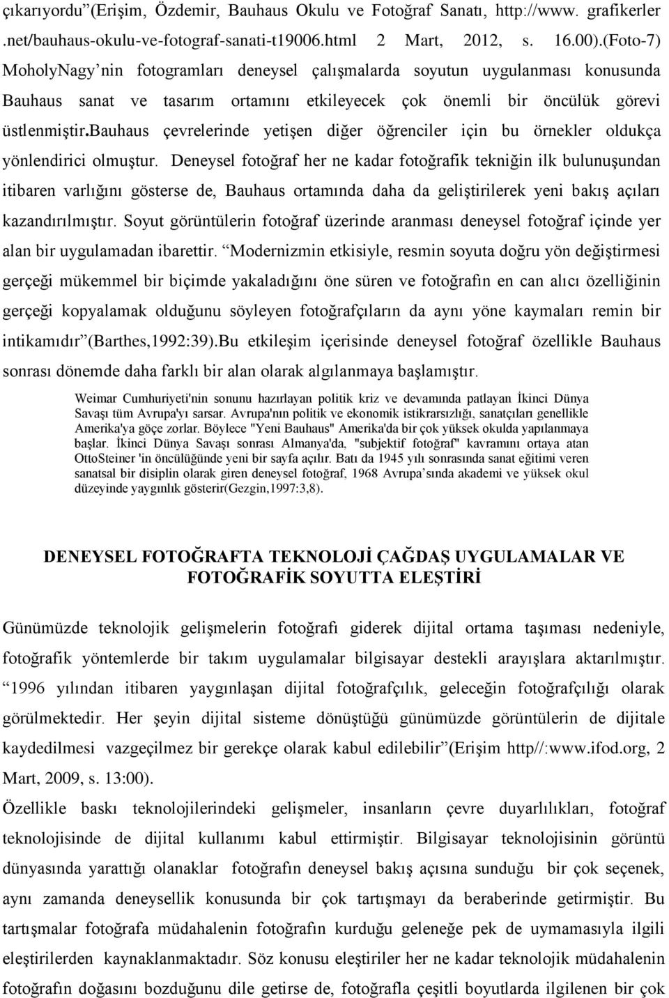 bauhaus çevrelerinde yetişen diğer öğrenciler için bu örnekler oldukça yönlendirici olmuştur.