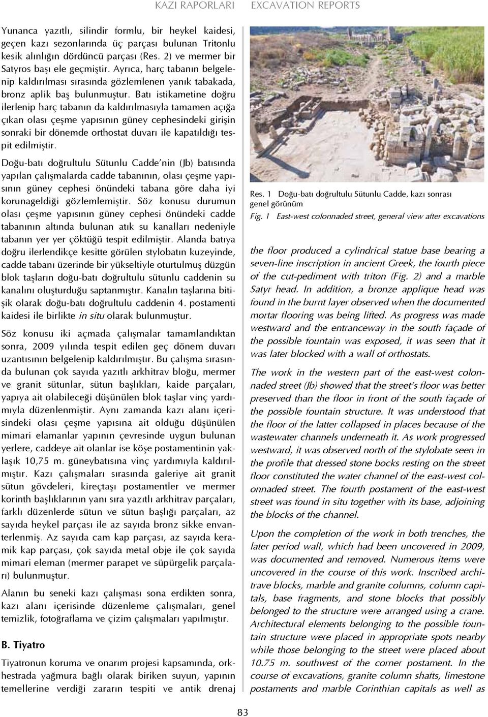 Batı istikametine doğru ilerlenip harç tabanın da kaldırılmasıyla tamamen açığa çıkan olası çeşme yapısının güney cephesindeki girişin sonraki bir dönemde orthostat duvarı ile kapatıldığı tespit