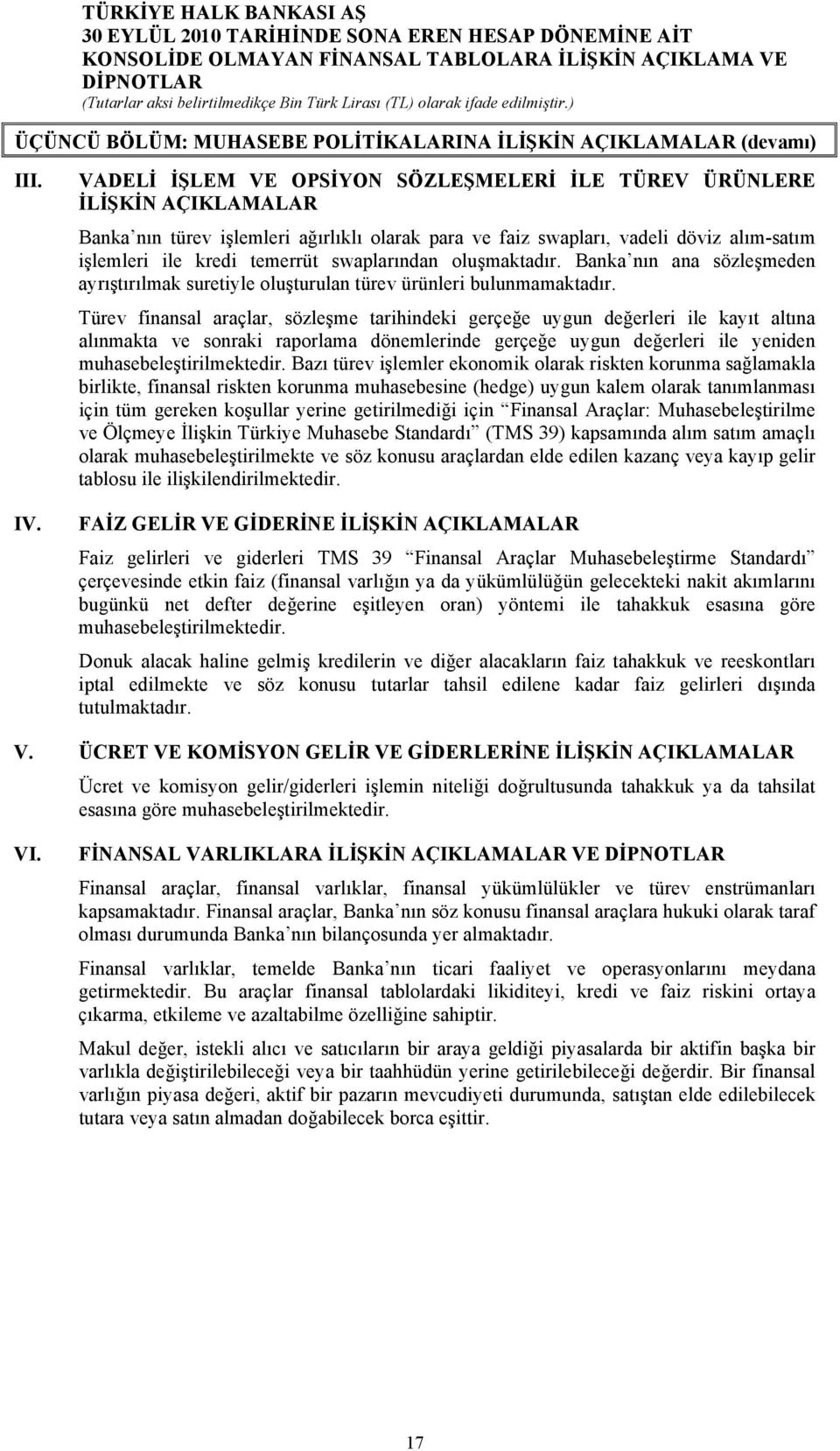 swaplarından oluşmaktadır. Banka nın ana sözleşmeden ayrıştırılmak suretiyle oluşturulan türev ürünleri bulunmamaktadır.