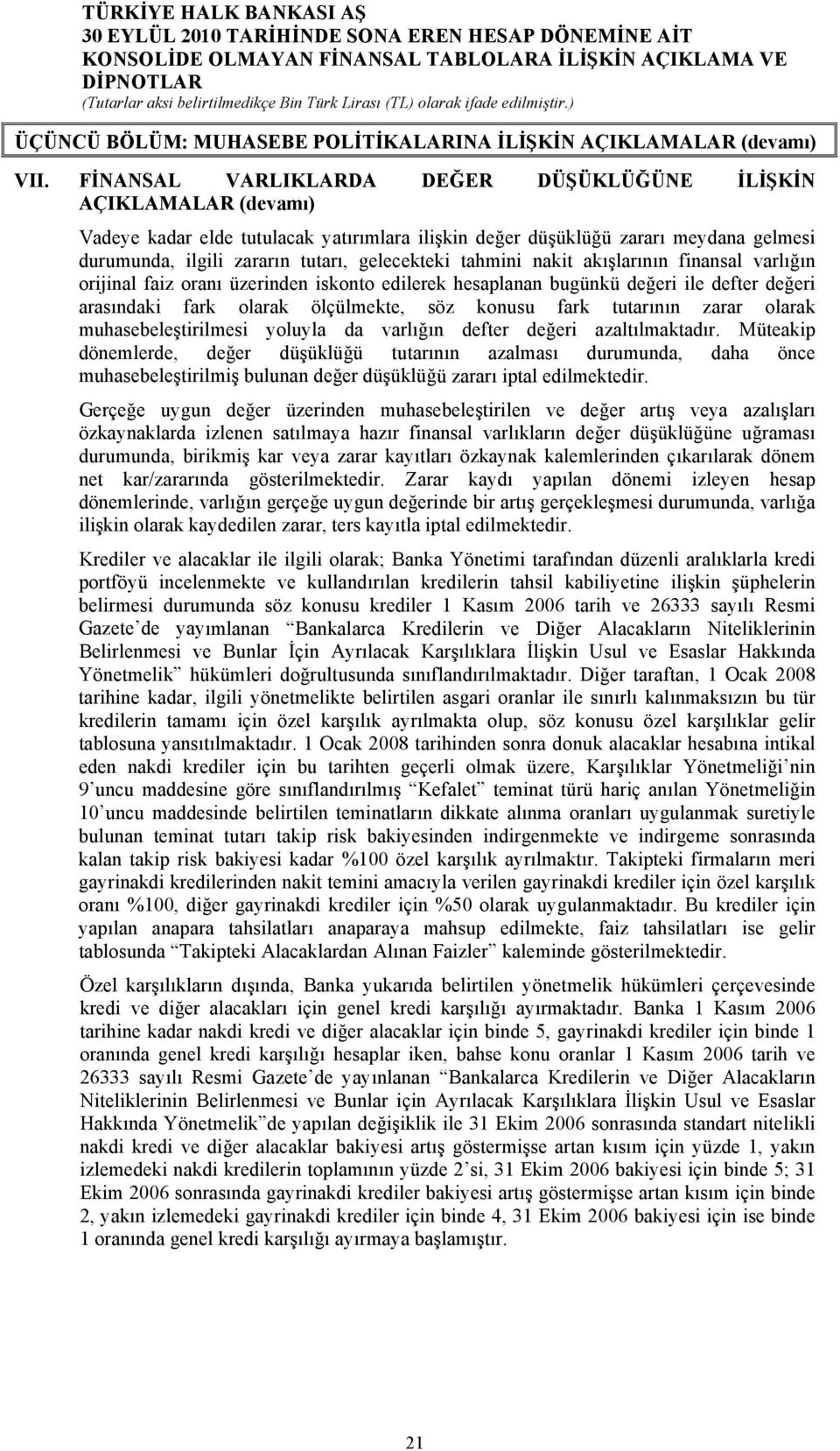 gelecekteki tahmini nakit akışlarının finansal varlığın orijinal faiz oranı üzerinden iskonto edilerek hesaplanan bugünkü değeri ile defter değeri arasındaki fark olarak ölçülmekte, söz konusu fark