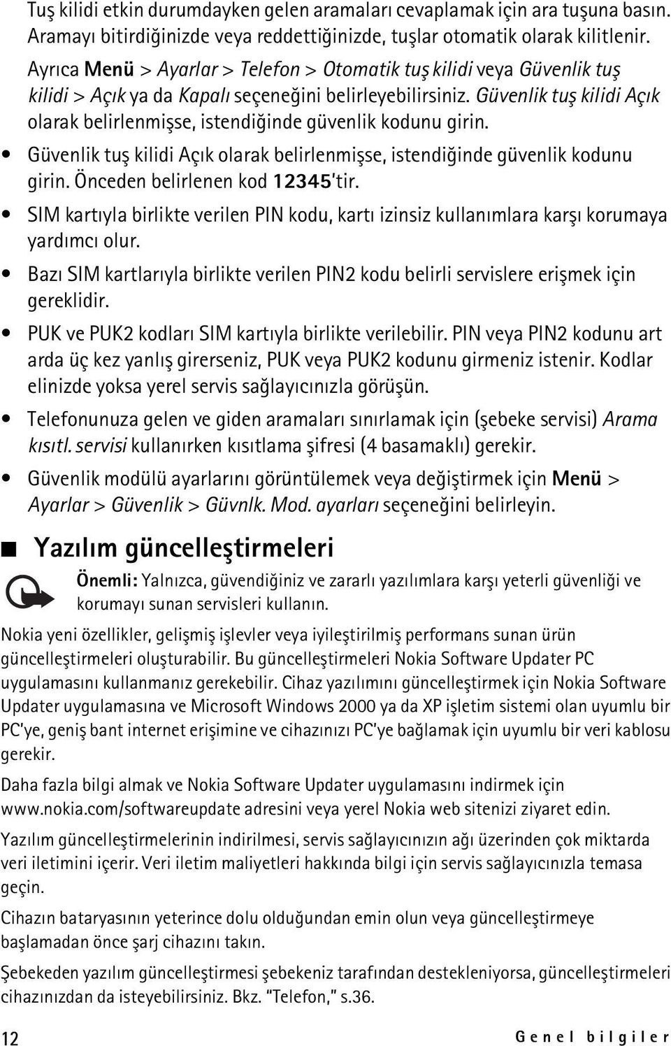 Güvenlik tuþ kilidi Açýk olarak belirlenmiþse, istendiðinde güvenlik kodunu girin. Güvenlik tuþ kilidi Açýk olarak belirlenmiþse, istendiðinde güvenlik kodunu girin. Önceden belirlenen kod 12345 tir.