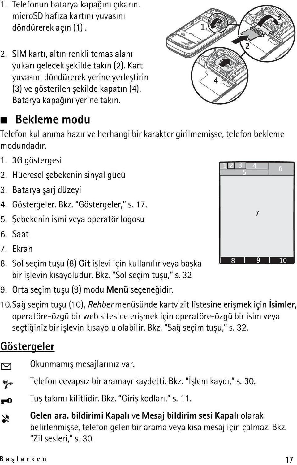 Bekleme modu Telefon kullanýma hazýr ve herhangi bir karakter girilmemiþse, telefon bekleme modundadýr. 1. 3G göstergesi 2. Hücresel þebekenin sinyal gücü 3. Batarya þarj düzeyi 4. Göstergeler. Bkz.