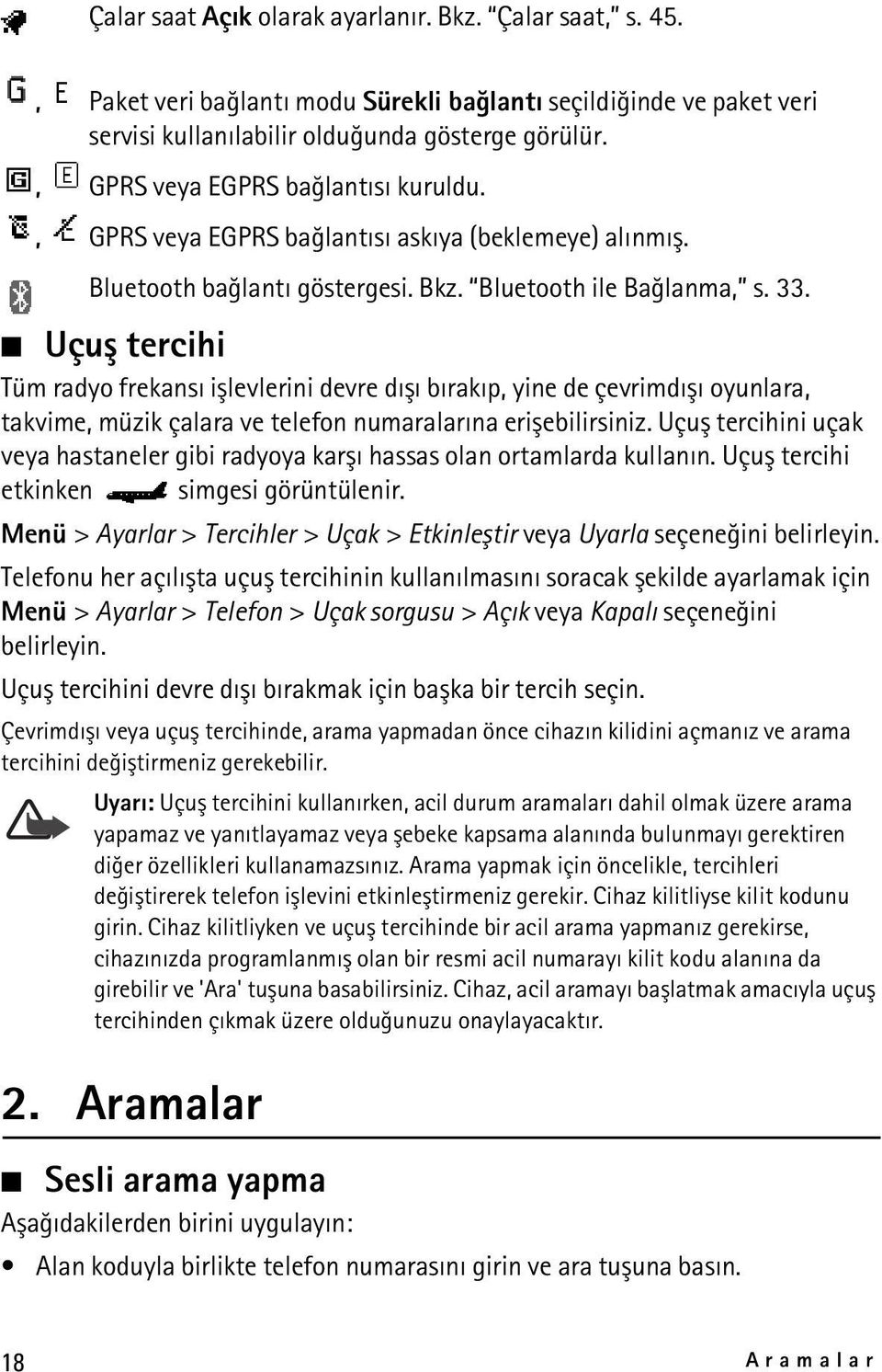 Uçuþ tercihi Tüm radyo frekansý iþlevlerini devre dýþý býrakýp, yine de çevrimdýþý oyunlara, takvime, müzik çalara ve telefon numaralarýna eriþebilirsiniz.