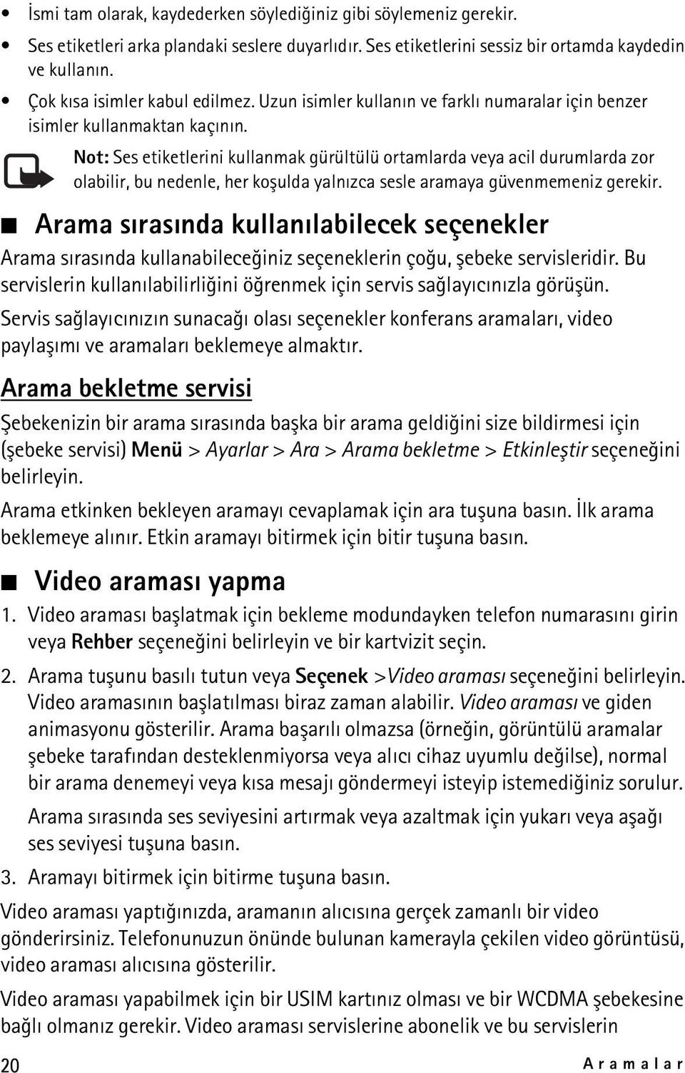 Not: Ses etiketlerini kullanmak gürültülü ortamlarda veya acil durumlarda zor olabilir, bu nedenle, her koþulda yalnýzca sesle aramaya güvenmemeniz gerekir.