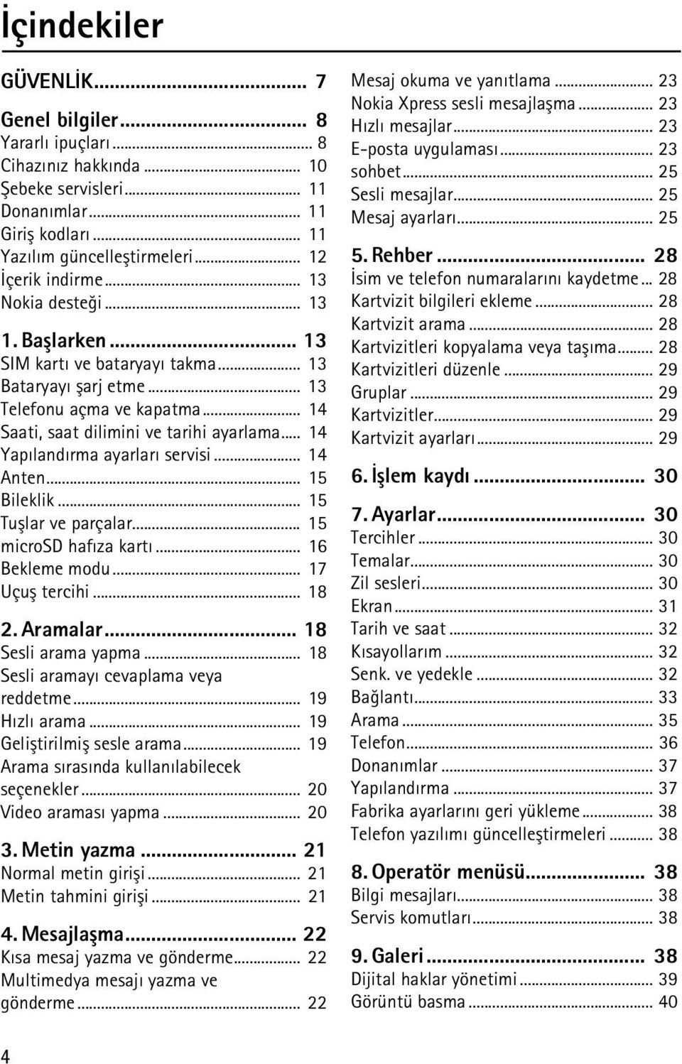 .. 14 Yapýlandýrma ayarlarý servisi... 14 Anten... 15 Bileklik... 15 Tuþlar ve parçalar... 15 microsd hafýza kartý... 16 Bekleme modu... 17 Uçuþ tercihi... 18 2. Aramalar... 18 Sesli arama yapma.