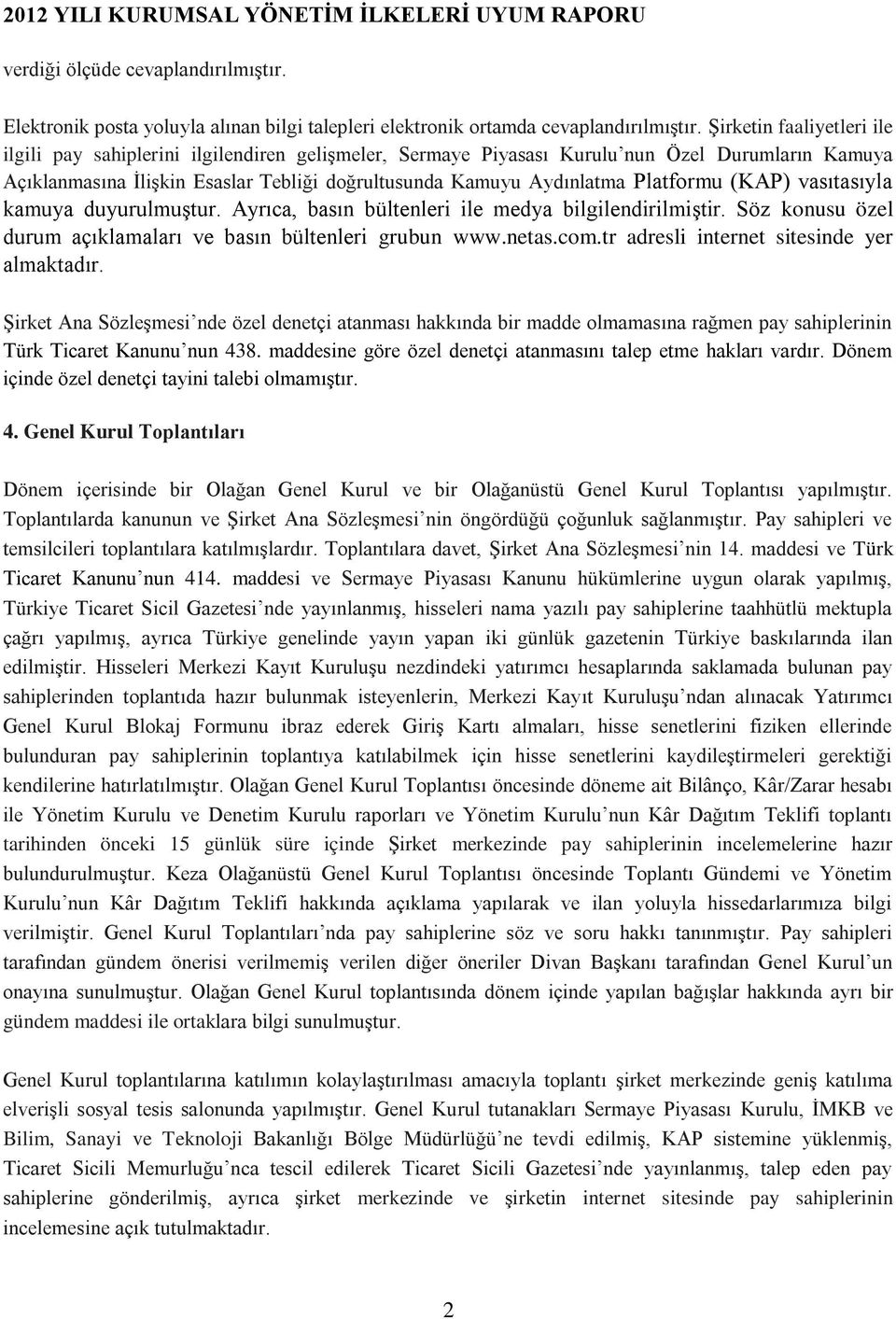 Platformu (KAP) vasıtasıyla kamuya duyurulmuştur. Ayrıca, basın bültenleri ile medya bilgilendirilmiştir. Söz konusu özel durum açıklamaları ve basın bültenleri grubun www.netas.com.