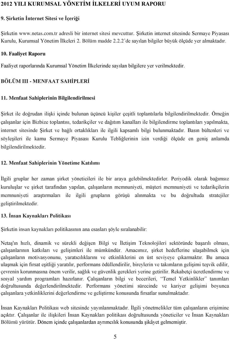 Menfaat Sahiplerinin Bilgilendirilmesi Şirket ile doğrudan ilişki içinde bulunan üçüncü kişiler çeşitli toplantılarla bilgilendirilmektedir.