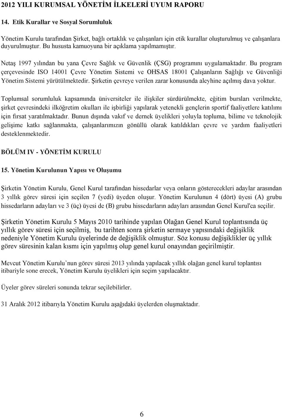 Bu program çerçevesinde ISO 14001 Çevre Yönetim Sistemi ve OHSAS 18001 Çalışanların Sağlığı ve Güvenliği Yönetim Sistemi yürütülmektedir.