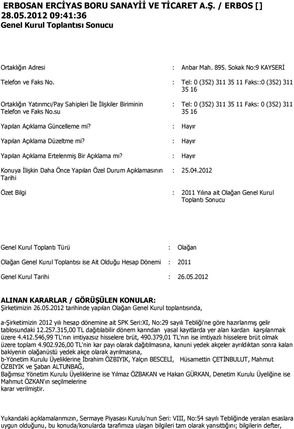 su : Tel: 0 (352) 311 35 11 Faks: 0 (352) 311 35 16 Yapılan Açıklama Güncelleme mi? : Hayır Yapılan Açıklama Düzeltme mi? : Hayır Yapılan Açıklama Ertelenmiş Bir Açıklama mı?