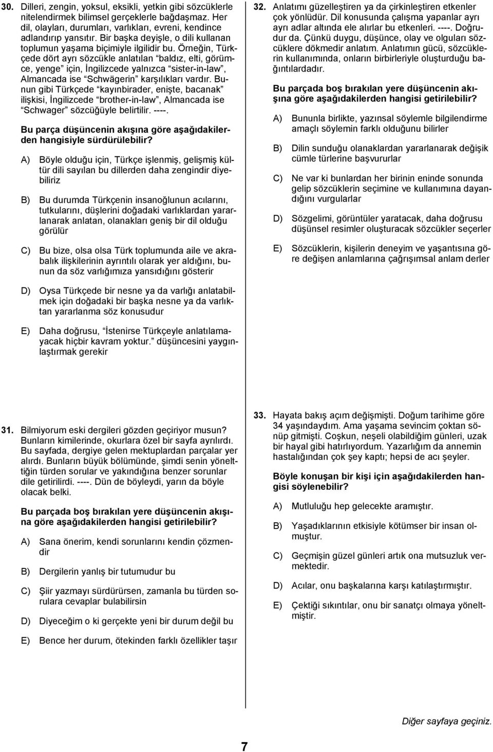 Örneğin, Türkçede dört ayrõ sözcükle anlatõlan baldõz, elti, görümce, yenge için, İngilizcede yalnõzca sister-in-law, Almancada ise Schwägerin karşõlõklarõ vardõr.