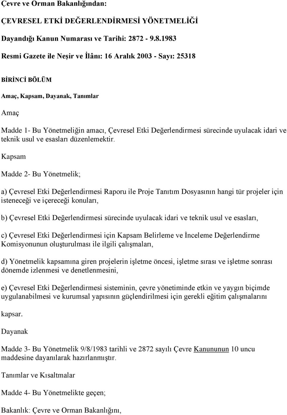 1983 Resmi Gazete ile Neşir ve İlânı: 16 Aralık 2003 - Sayı: 25318 BİRİNCİ BÖLÜM Amaç, Kapsam, Dayanak, Tanımlar Amaç Madde 1- Bu Yönetmeliğin amacı, Çevresel Etki Değerlendirmesi sürecinde uyulacak