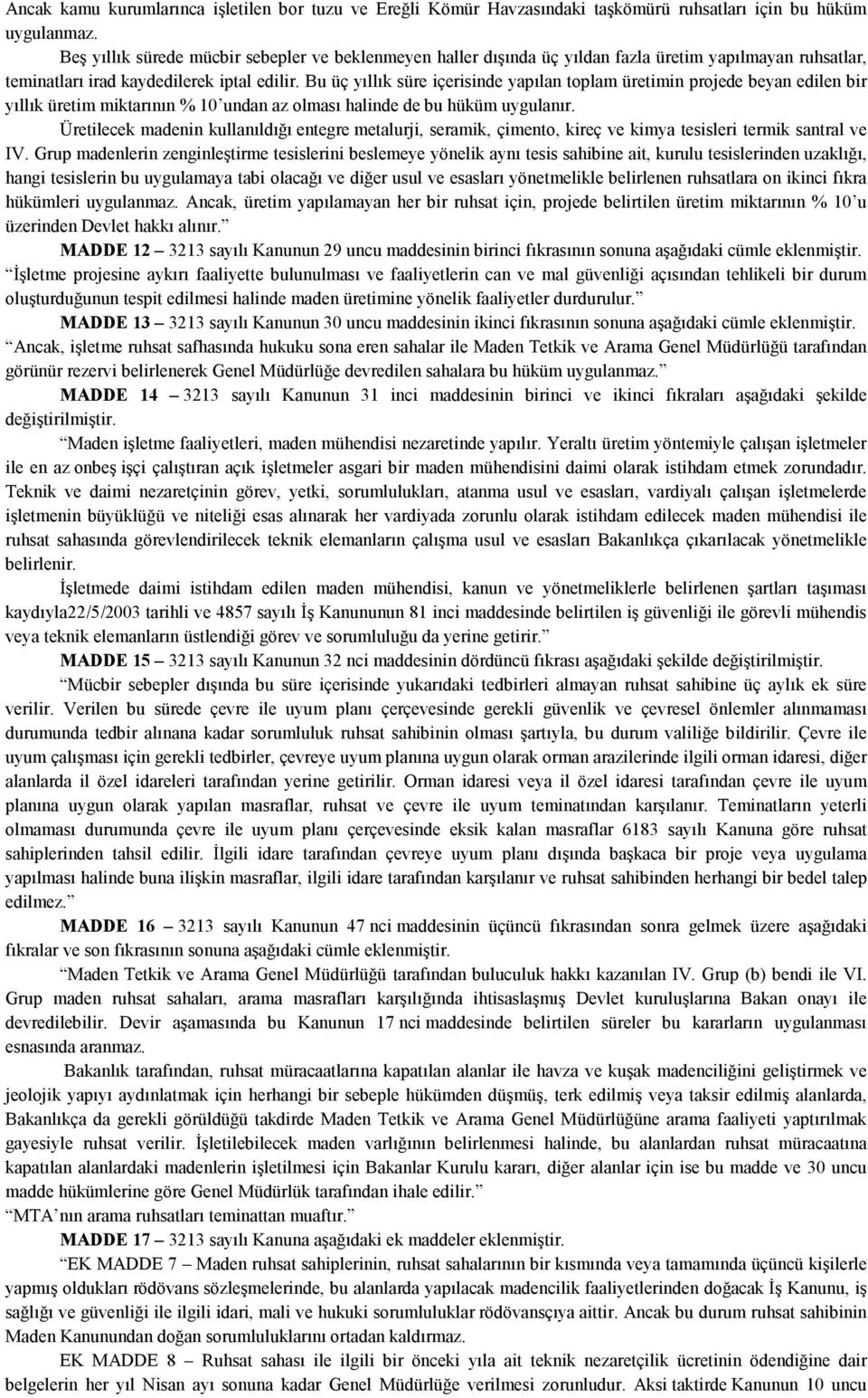 Bu üç yıllık süre içerisinde yapılan toplam üretimin projede beyan edilen bir yıllık üretim miktarının % 10 undan az olması halinde de bu hüküm uygulanır.