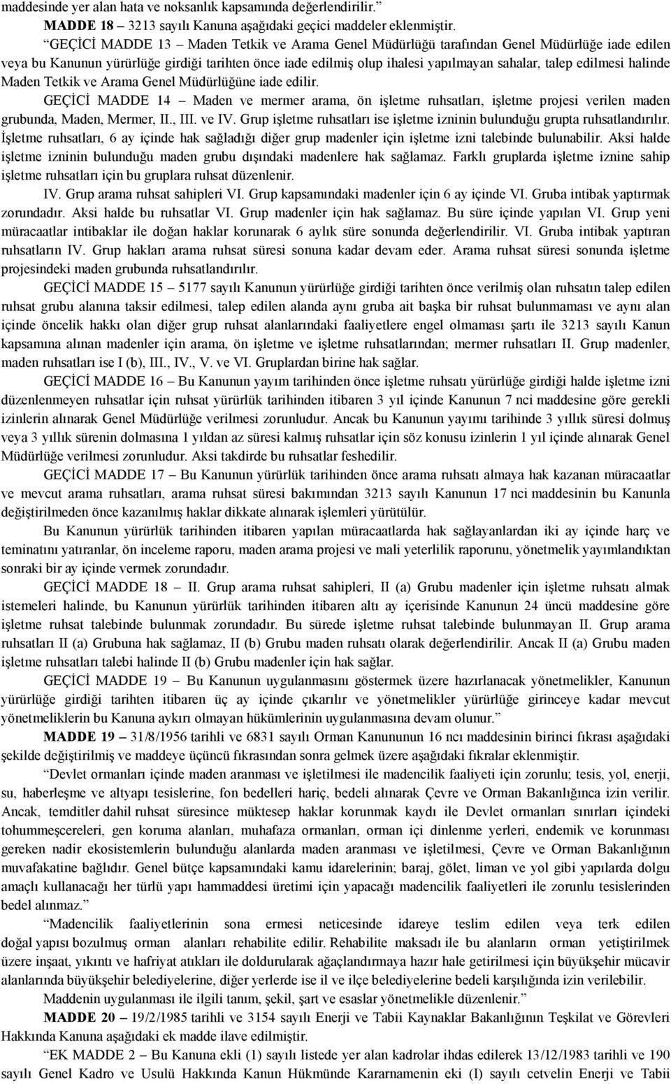 edilmesi halinde Maden Tetkik ve Arama Genel Müdürlüğüne iade edilir. GEÇĐCĐ MADDE 14 Maden ve mermer arama, ön işletme ruhsatları, işletme projesi verilen maden grubunda, Maden, Mermer, II., III.