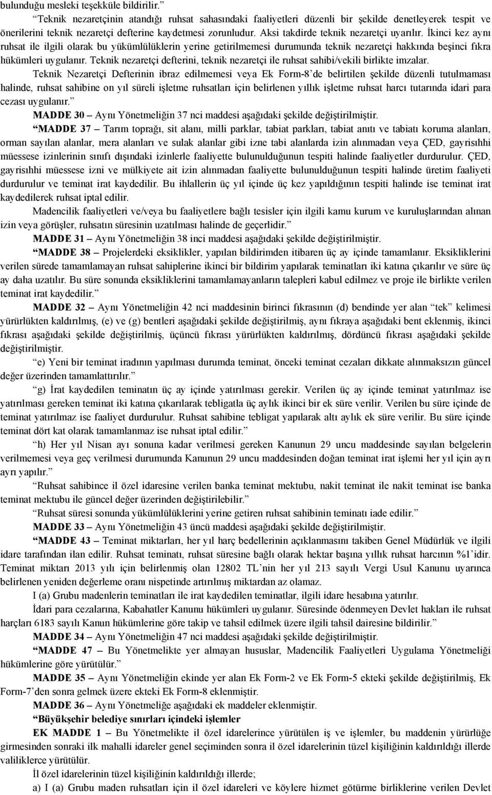 Aksi takdirde teknik nezaretçi uyarılır. İkinci kez aynı ruhsat ile ilgili olarak bu yükümlülüklerin yerine getirilmemesi durumunda teknik nezaretçi hakkında beşinci fıkra hükümleri uygulanır.