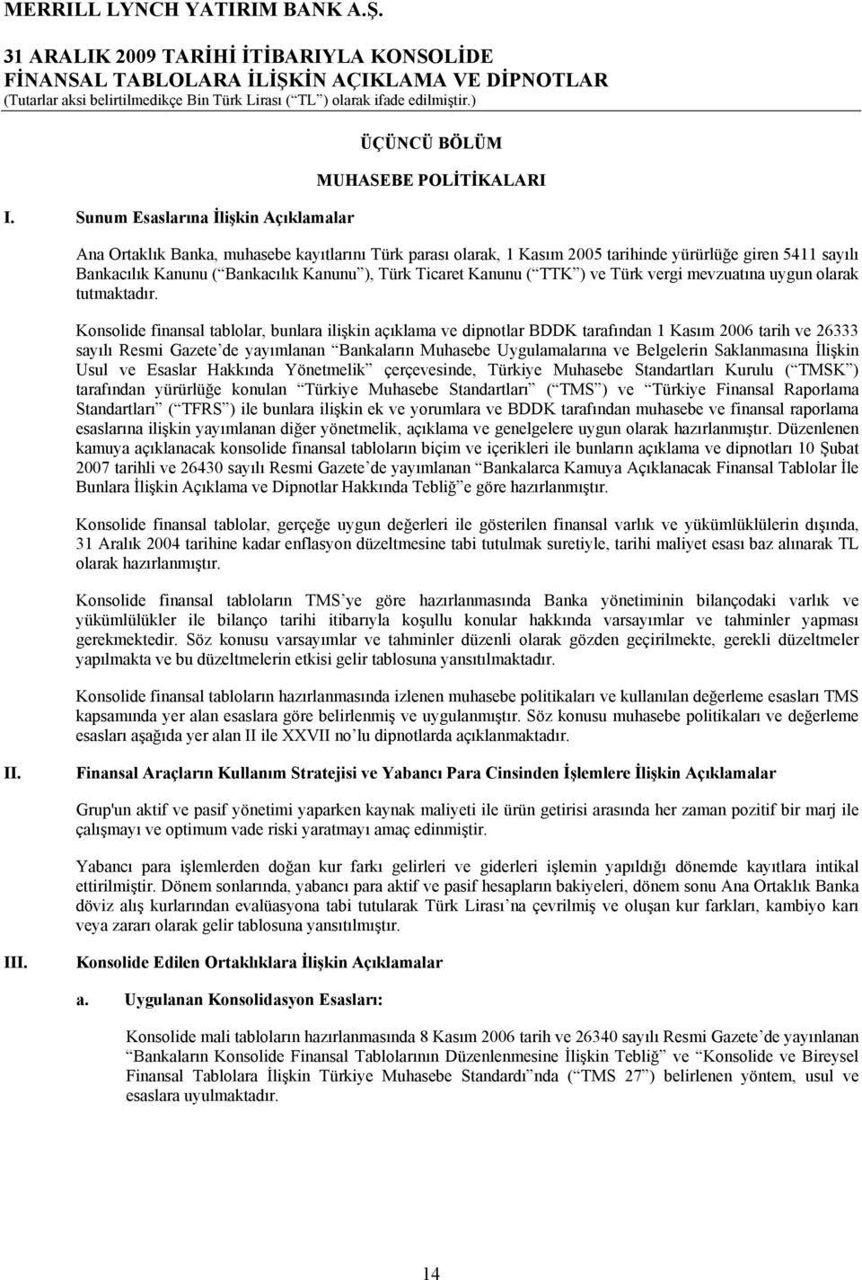 Konsolide finansal tablolar, bunlara ilişkin açıklama ve dipnotlar BDDK tarafından 1 Kasım 2006 tarih ve 26333 sayılı Resmi Gazete de yayımlanan Bankaların Muhasebe Uygulamalarına ve Belgelerin