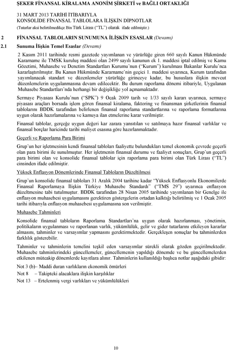 maddesi iptal edilmiş ve Kamu Gözetimi, Muhasebe ve Denetim Standartları Kurumu nun ( Kurum ) kurulması Bakanlar Kurulu nca kararlaştırılmıştır. Bu Kanun Hükmünde Kararname nin geçici 1.