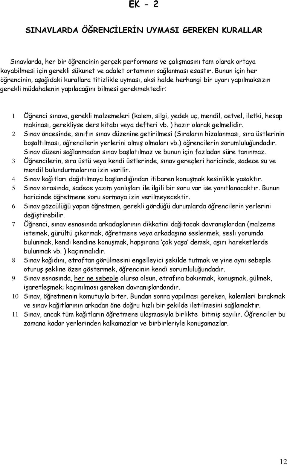 Bunun için her öğrencinin, aşağıdaki kurallara titizlikle uyması, aksi halde herhangi bir uyarı yapılmaksızın gerekli müdahalenin yapılacağını bilmesi gerekmektedir: 1 Öğrenci sınava, gerekli