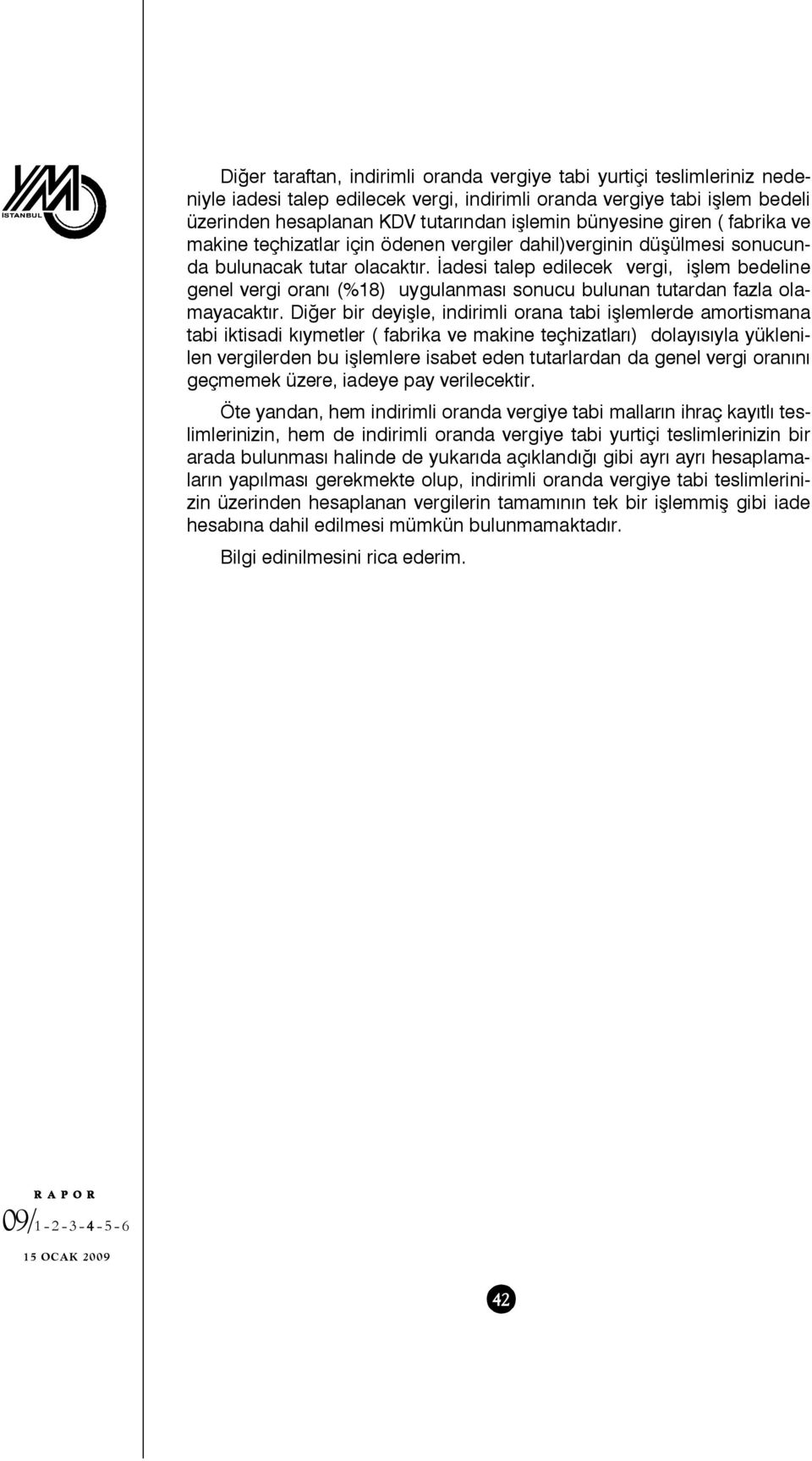 İadesi talep edilecek vergi, işlem bedeline genel vergi oranı (%18) uygulanması sonucu bulunan tutardan fazla olamayacaktır.