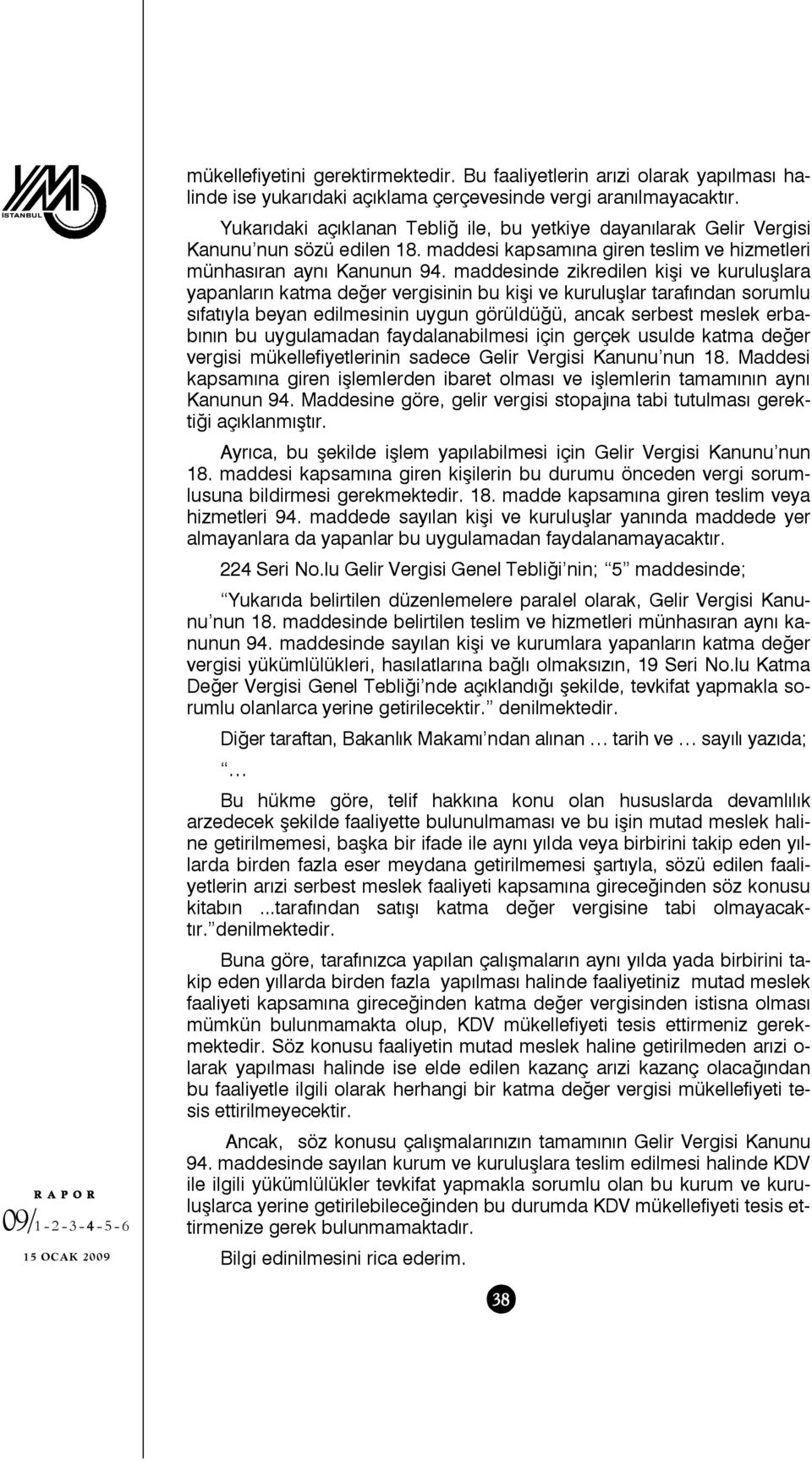 maddesinde zikredilen kişi ve kuruluşlara yapanların katma değer vergisinin bu kişi ve kuruluşlar tarafından sorumlu sıfatıyla beyan edilmesinin uygun görüldüğü, ancak serbest meslek erbabının bu