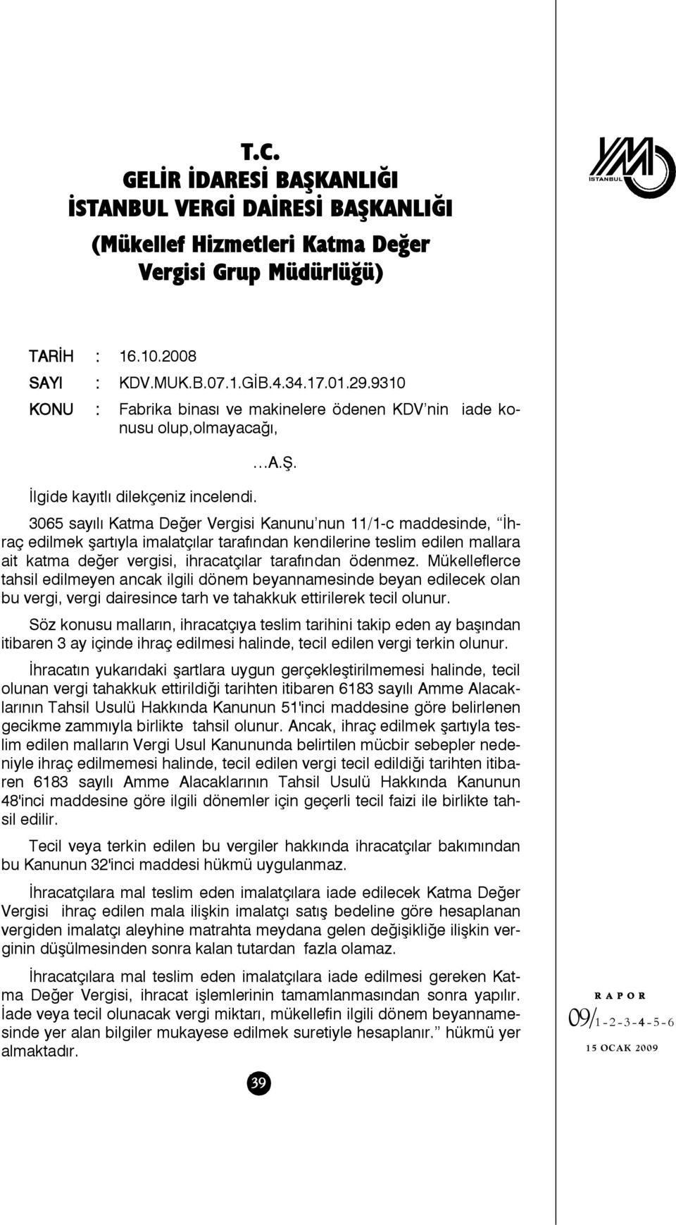 3065 sayılı Katma Değer Vergisi Kanunu nun 11/1-c maddesinde, İhraç edilmek şartıyla imalatçılar tarafından kendilerine teslim edilen mallara ait katma değer vergisi, ihracatçılar tarafından ödenmez.