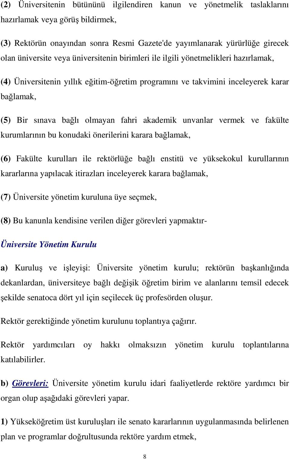 akademik unvanlar vermek ve fakülte kurumlarının bu konudaki önerilerini karara bağlamak, (6) Fakülte kurulları ile rektörlüğe bağlı enstitü ve yüksekokul kurullarının kararlarına yapılacak