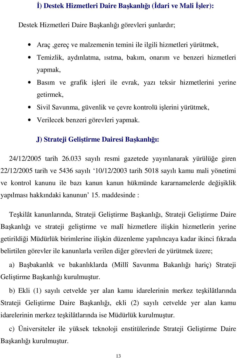 yürütmek, Verilecek benzeri görevleri yapmak. J) Strateji Geliştirme Dairesi Başkanlığı: 24/12/2005 tarih 26.