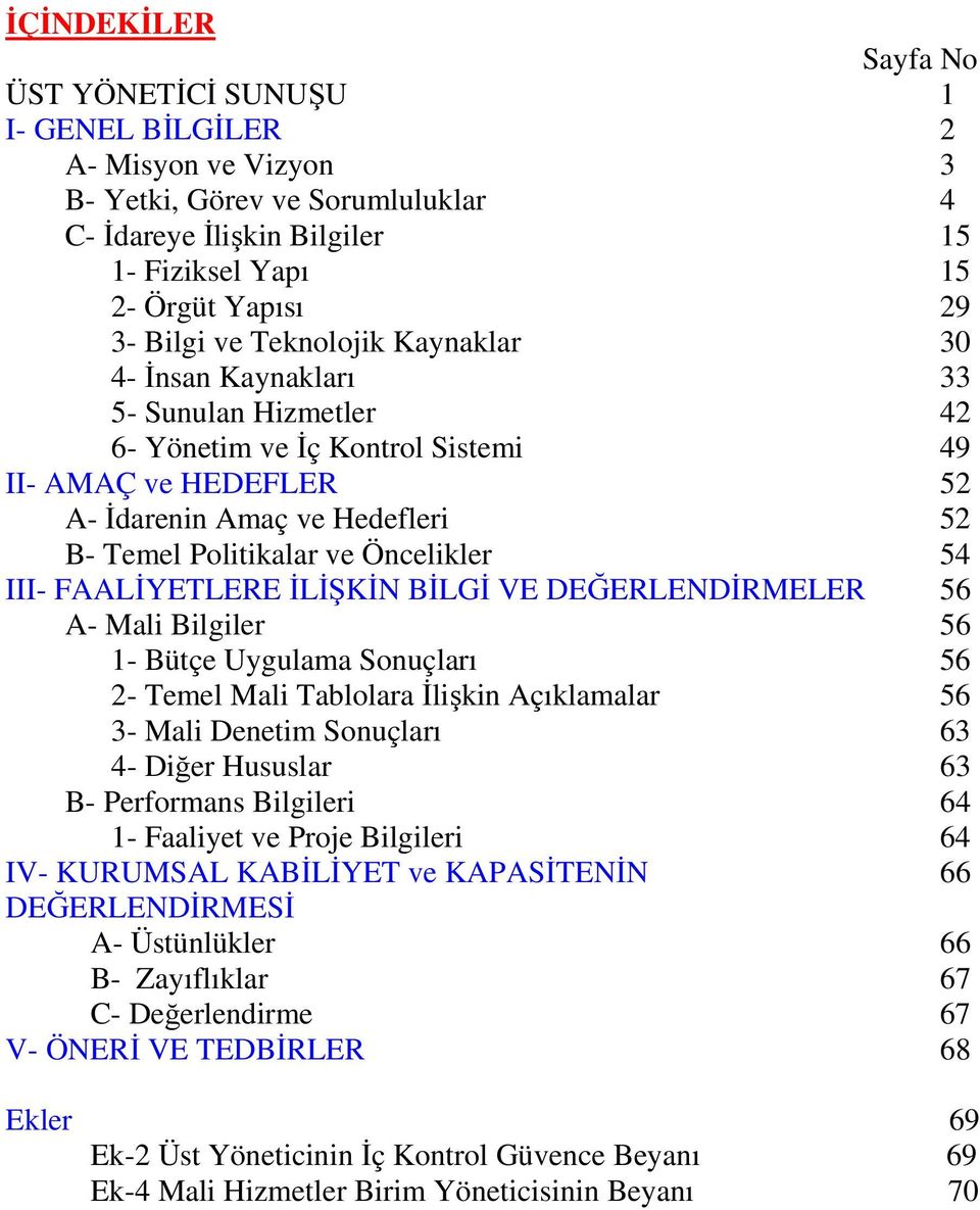 Öncelikler 54 III- FAALİYETLERE İLİŞKİN BİLGİ VE DEĞERLENDİRMELER 56 A- Mali Bilgiler 56 1- Bütçe Uygulama Sonuçları 56 2- Temel Mali Tablolara İlişkin Açıklamalar 56 3- Mali Denetim Sonuçları 63 4-