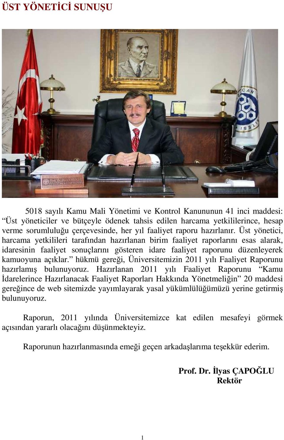 Üst yönetici, harcama yetkilileri tarafından hazırlanan birim faaliyet raporlarını esas alarak, idaresinin faaliyet sonuçlarını gösteren idare faaliyet raporunu düzenleyerek kamuoyuna açıklar.