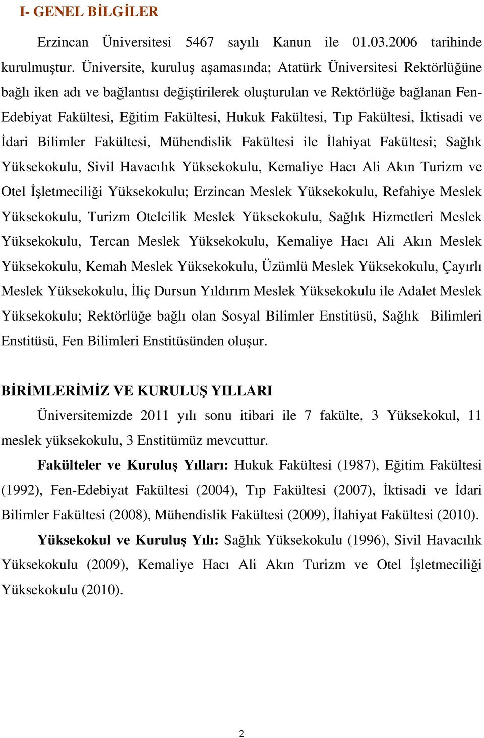 Fakültesi, Tıp Fakültesi, İktisadi ve İdari Bilimler Fakültesi, Mühendislik Fakültesi ile İlahiyat Fakültesi; Sağlık Yüksekokulu, Sivil Havacılık Yüksekokulu, Kemaliye Hacı Ali Akın Turizm ve Otel