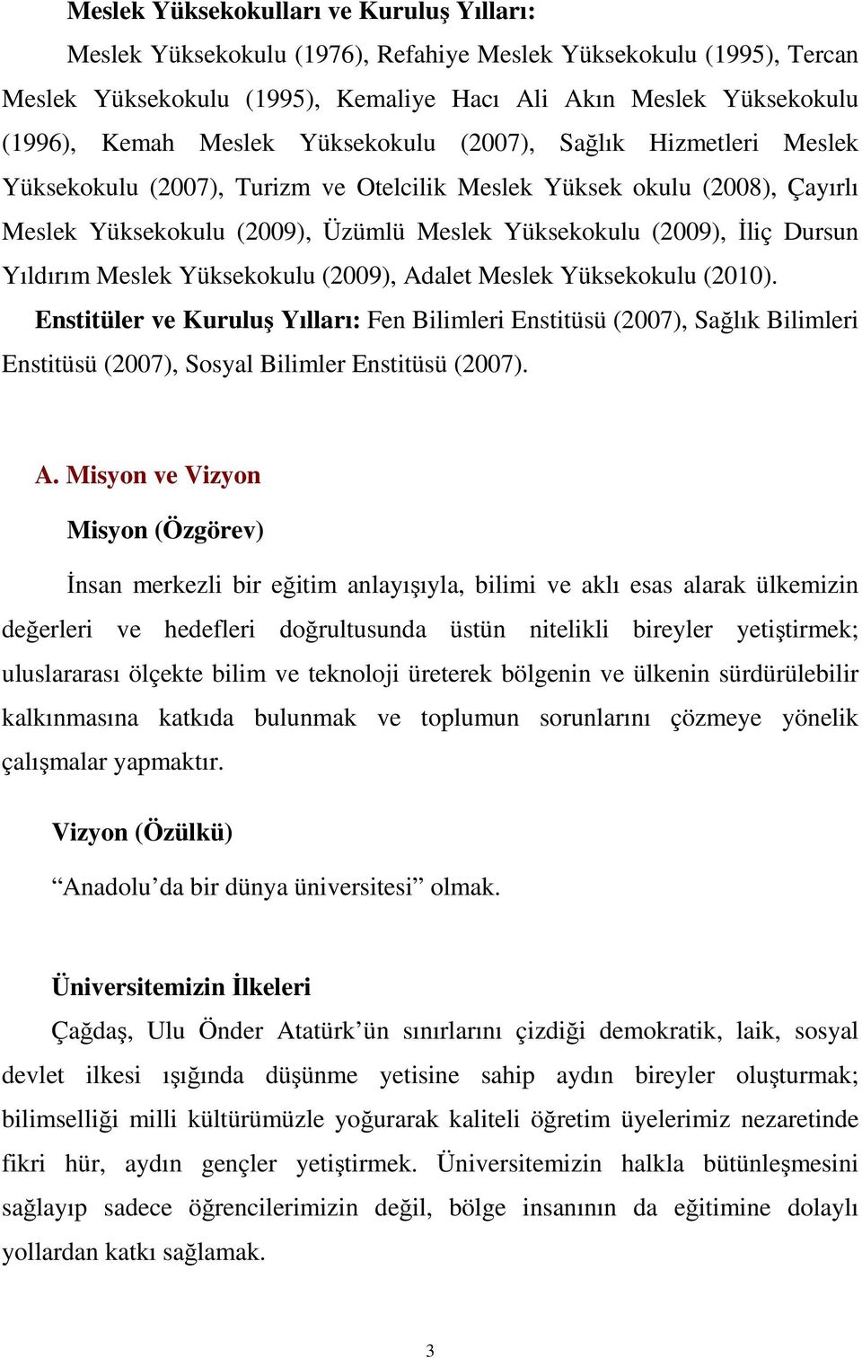 Dursun Yıldırım Meslek Yüksekokulu (2009), Adalet Meslek Yüksekokulu (2010).