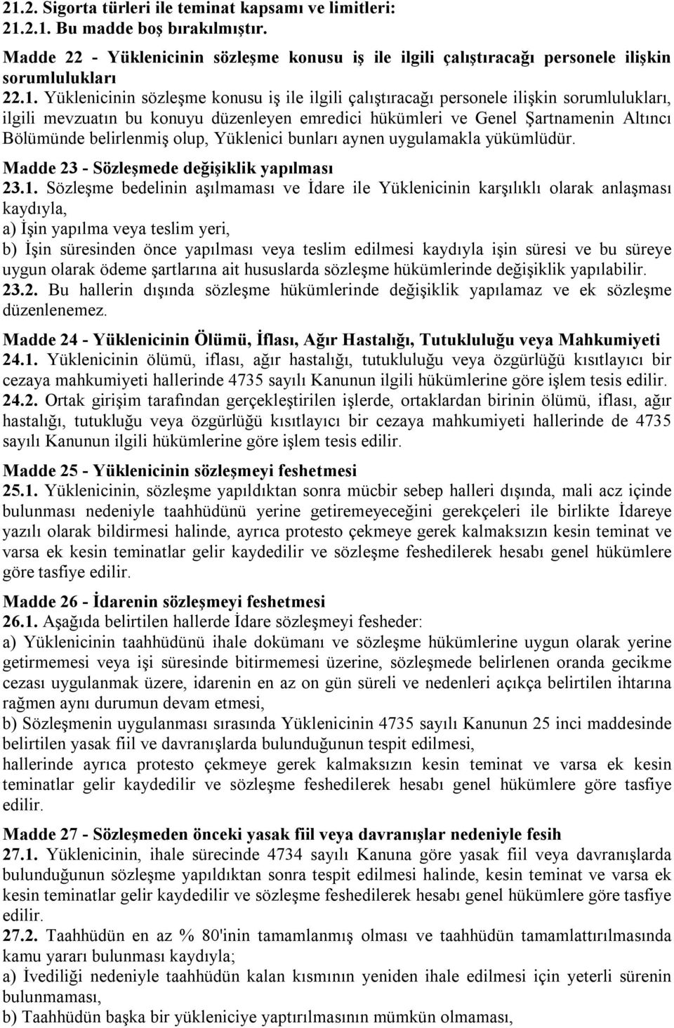 olup, Yüklenici bunları aynen uygulamakla yükümlüdür. Madde 23 - Sözleşmede değişiklik yapılması 23.1.