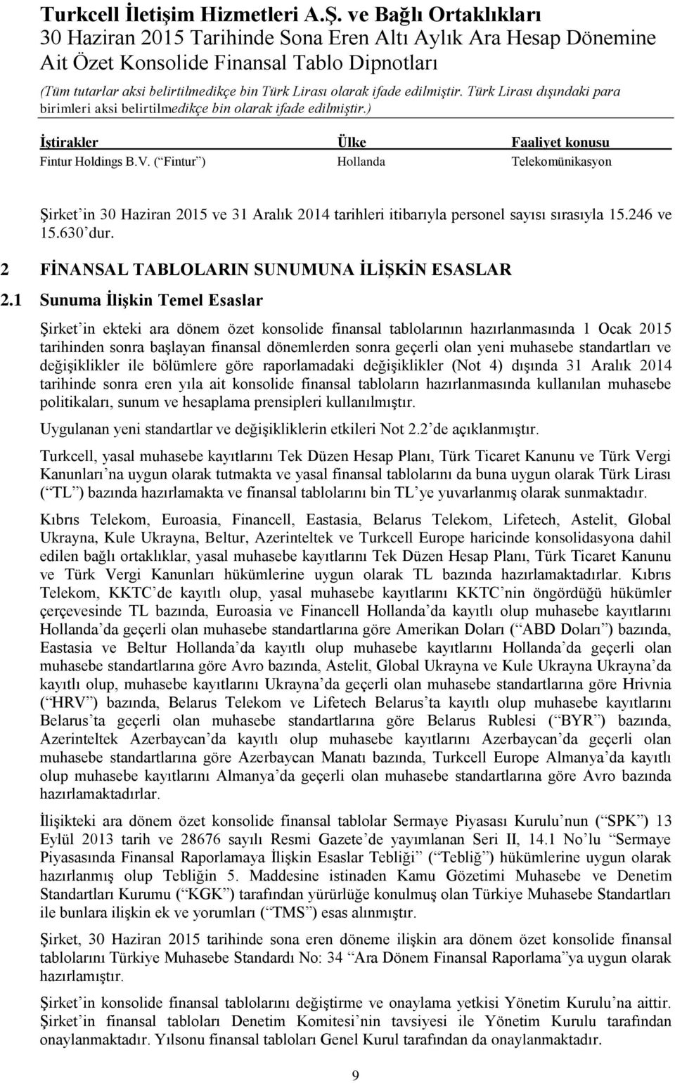 ( Fintur ) Hollanda Telekomünikasyon Şirket in 30 Haziran 2015 ve 31 Aralık 2014 tarihleri itibarıyla personel sayısı sırasıyla 15.246 ve 15.630 dur. 2 FİNANSAL TABLOLARIN SUNUMUNA İLİŞKİN ESASLAR 2.