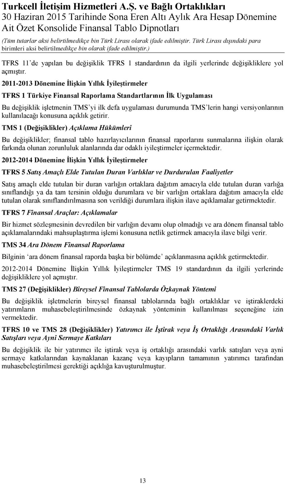 2011-2013 Dönemine İlişkin Yıllık İyileştirmeler TFRS 1 Türkiye Finansal Raporlama Standartlarının İlk Uygulaması Bu değişiklik işletmenin TMS yi ilk defa uygulaması durumunda TMS lerin hangi