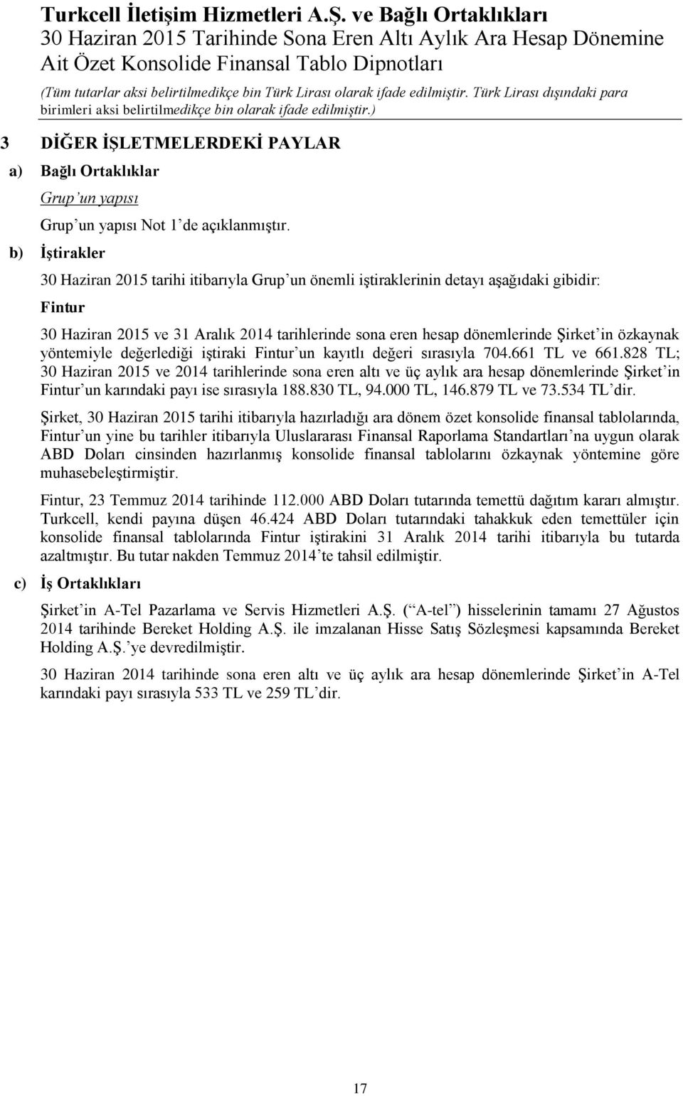 b) İştirakler 30 Haziran 2015 tarihi itibarıyla Grup un önemli iştiraklerinin detayı aşağıdaki gibidir: Fintur 30 Haziran 2015 ve 31 Aralık 2014 tarihlerinde sona eren hesap dönemlerinde Şirket in