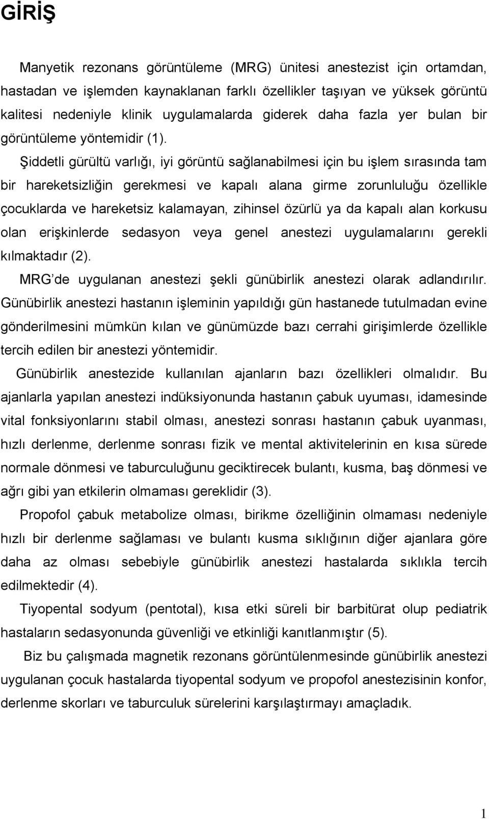 Şiddetli gürültü varlığı, iyi görüntü sağlanabilmesi için bu işlem sırasında tam bir hareketsizliğin gerekmesi ve kapalı alana girme zorunluluğu özellikle çocuklarda ve hareketsiz kalamayan, zihinsel