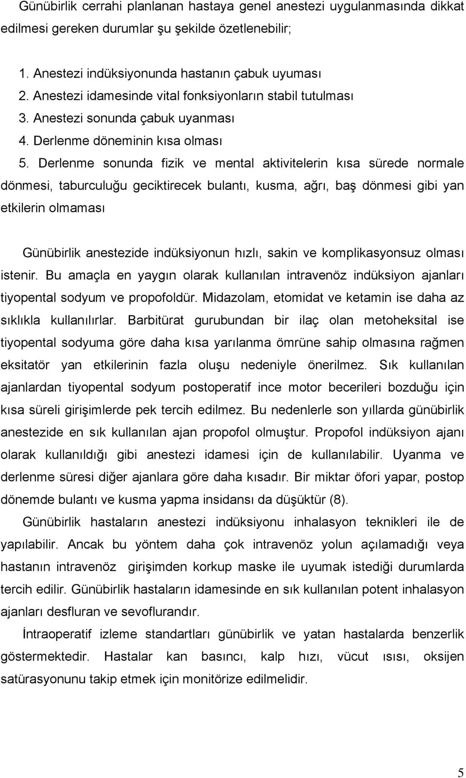 Derlenme sonunda fizik ve mental aktivitelerin kısa sürede normale dönmesi, taburculuğu geciktirecek bulantı, kusma, ağrı, baş dönmesi gibi yan etkilerin olmaması Günübirlik anestezide indüksiyonun