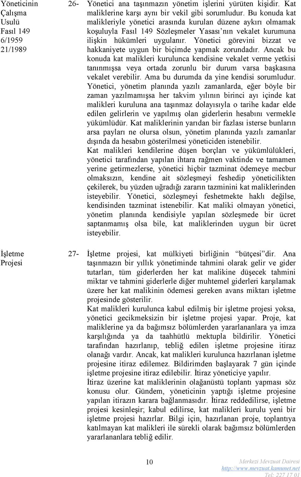 Yönetici görevini bizzat ve hakkaniyete uygun bir biçimde yapmak zorundadır.