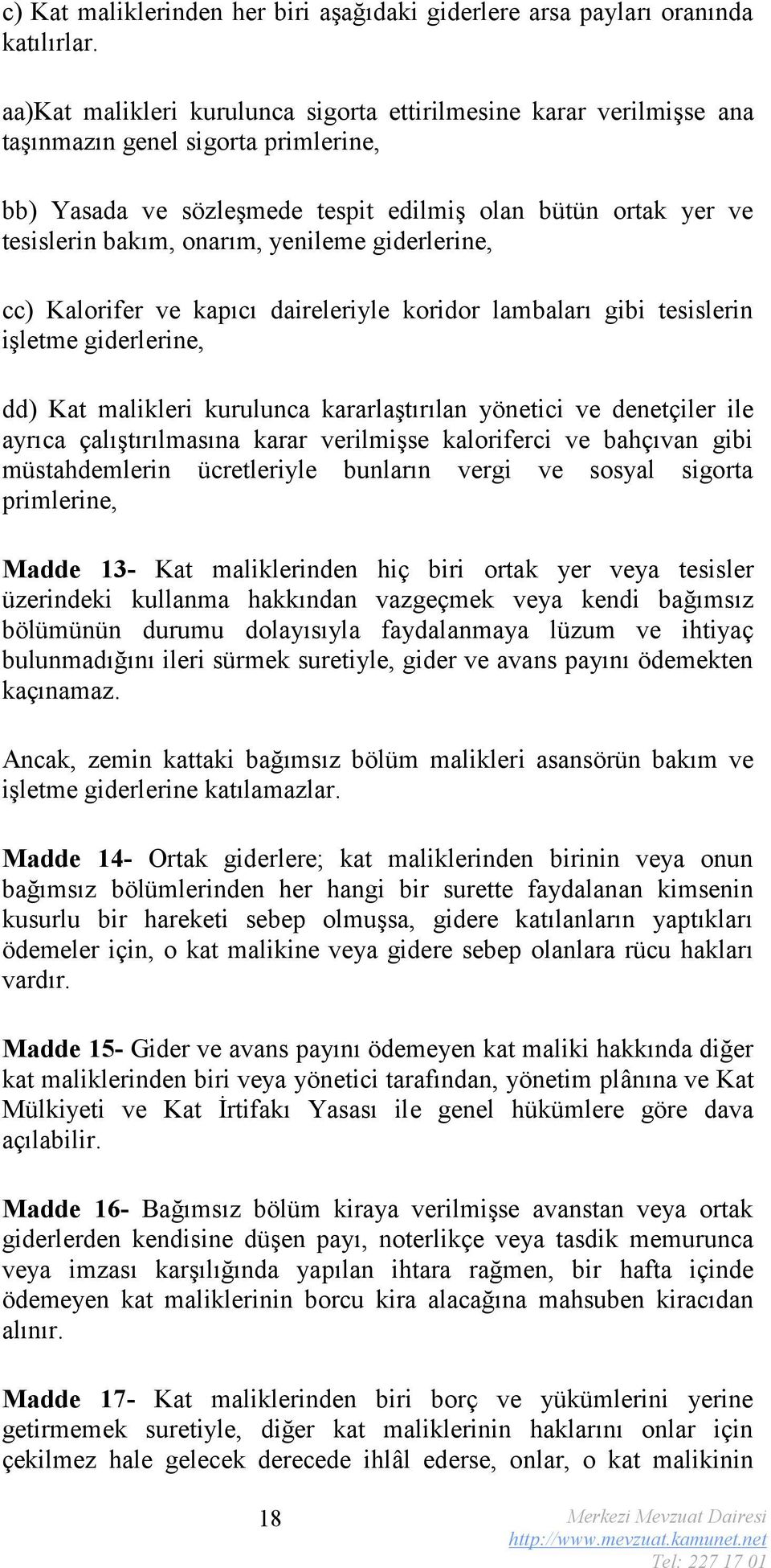 yenileme giderlerine, cc) Kalorifer ve kapıcı daireleriyle koridor lambaları gibi tesislerin işletme giderlerine, dd) Kat malikleri kurulunca kararlaştırılan yönetici ve denetçiler ile ayrıca