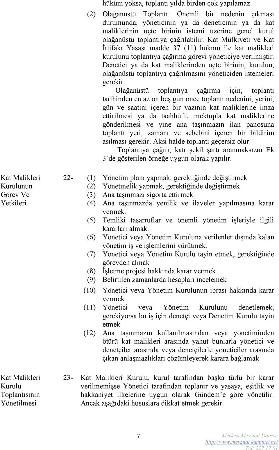 Kat Mülkiyeti ve Kat İrtifakı Yasası madde 37 (11) hükmü ile kat malikleri kurulunu toplantıya çağırma görevi yöneticiye verilmiştir.