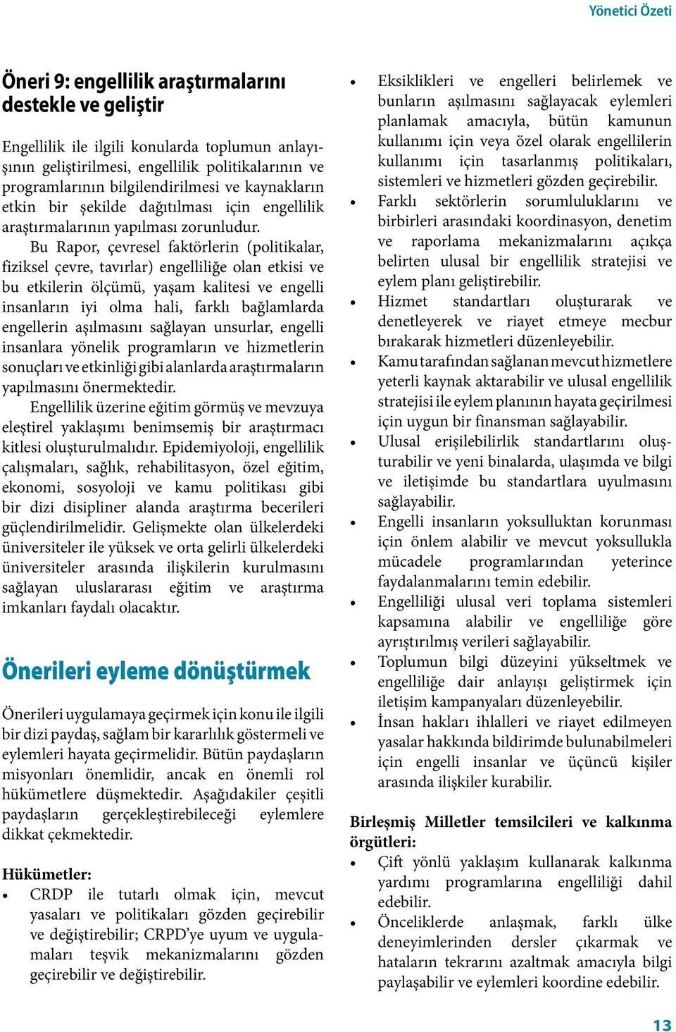 Bu Rapor, çevresel faktörlerin (politikalar, fiziksel çevre, tavırlar) engelliliğe olan etkisi ve bu etkilerin ölçümü, yaşam kalitesi ve engelli insanların iyi olma hali, farklı bağlamlarda