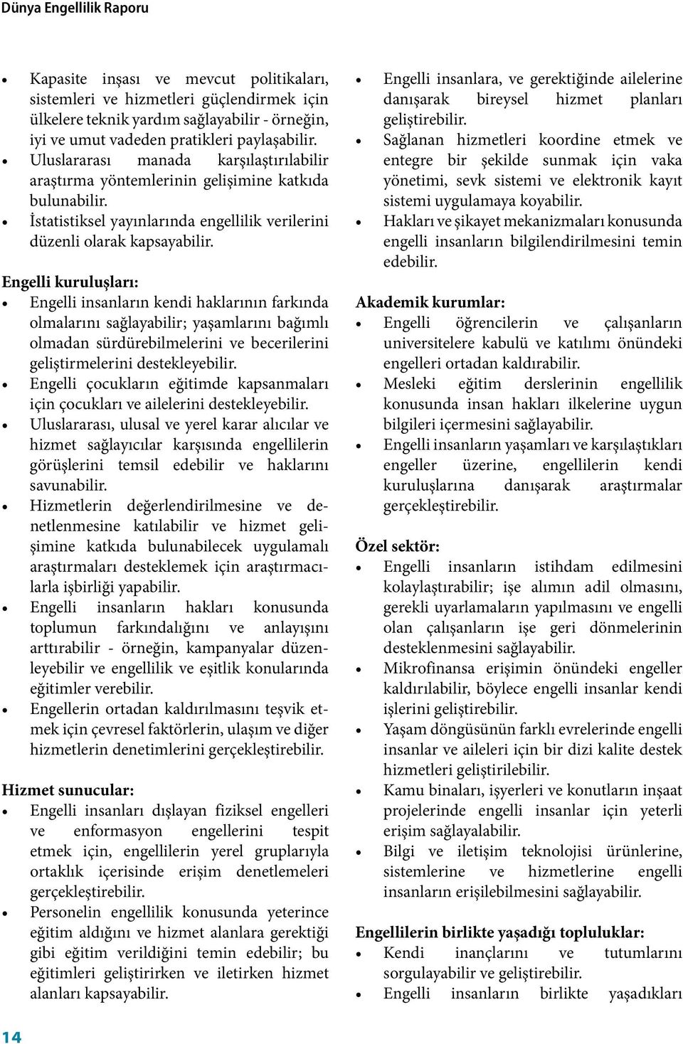 Engelli kuruluşları: Engelli insanların kendi haklarının farkında olmalarını sağlayabilir; yaşamlarını bağımlı olmadan sürdürebilmelerini ve becerilerini geliştirmelerini destekleyebilir.