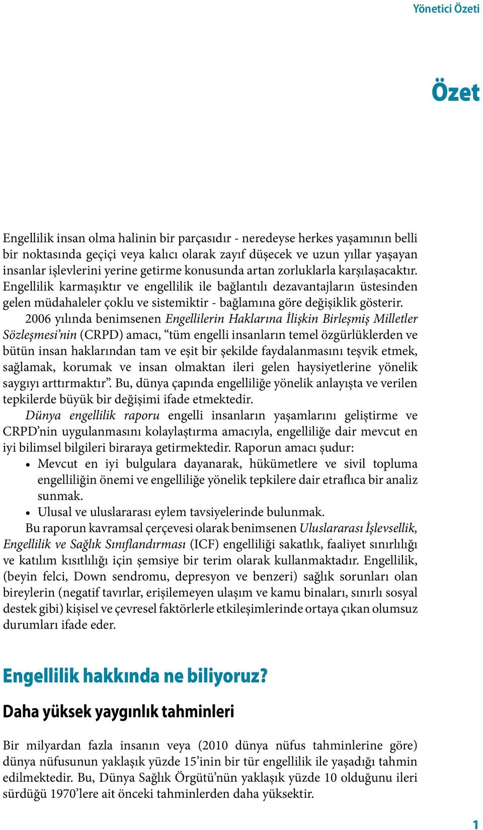 2006 yılında benimsenen Engellilerin Haklarına İlişkin Birleşmiş Milletler Sözleşmesi nin (CRPD) amacı, tüm engelli insanların temel özgürlüklerden ve bütün insan haklarından tam ve eşit bir şekilde