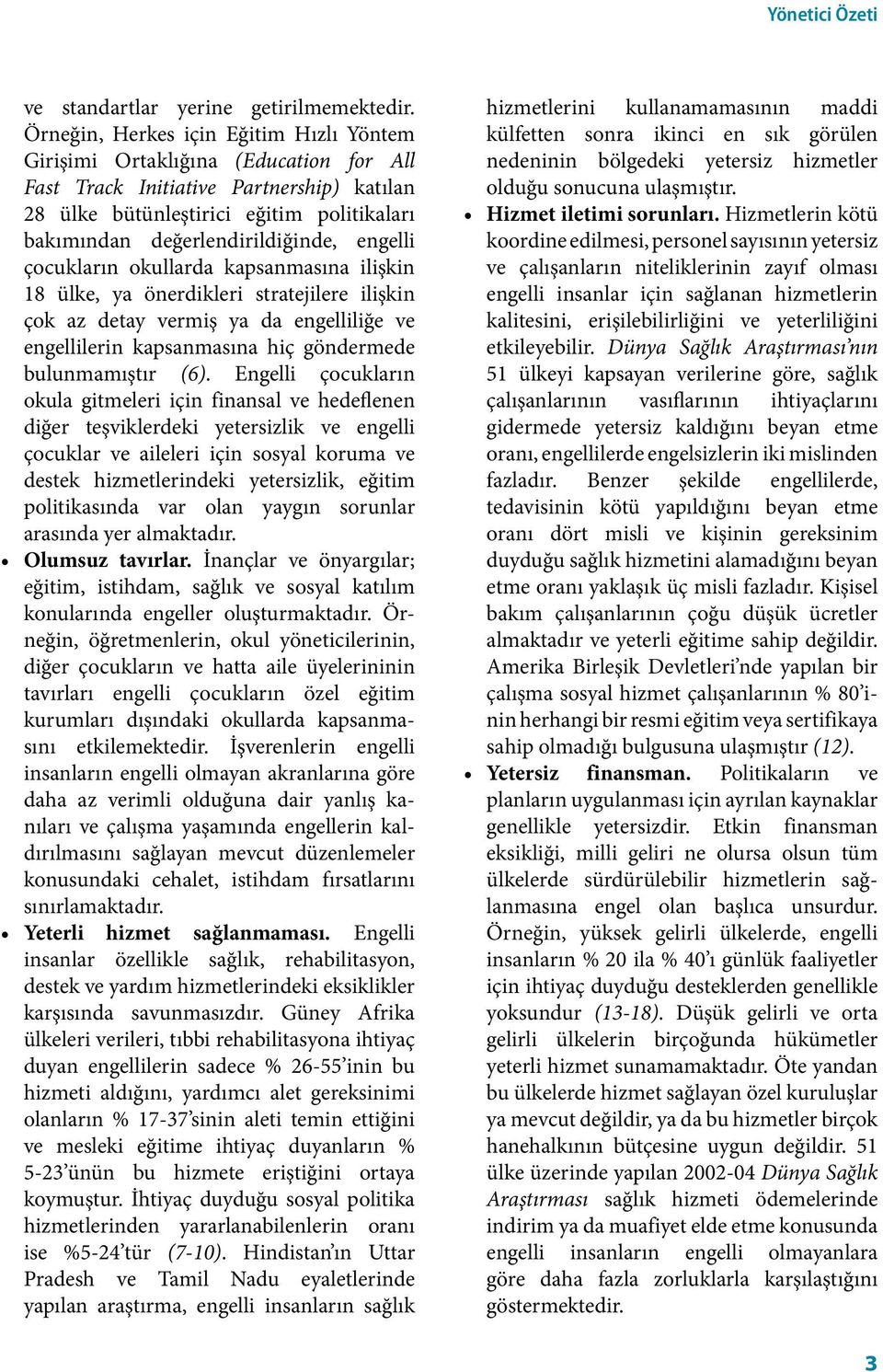 engelli çocukların okullarda kapsanmasına ilişkin 18 ülke, ya önerdikleri stratejilere ilişkin çok az detay vermiş ya da engelliliğe ve engellilerin kapsanmasına hiç göndermede bulunmamıştır (6).