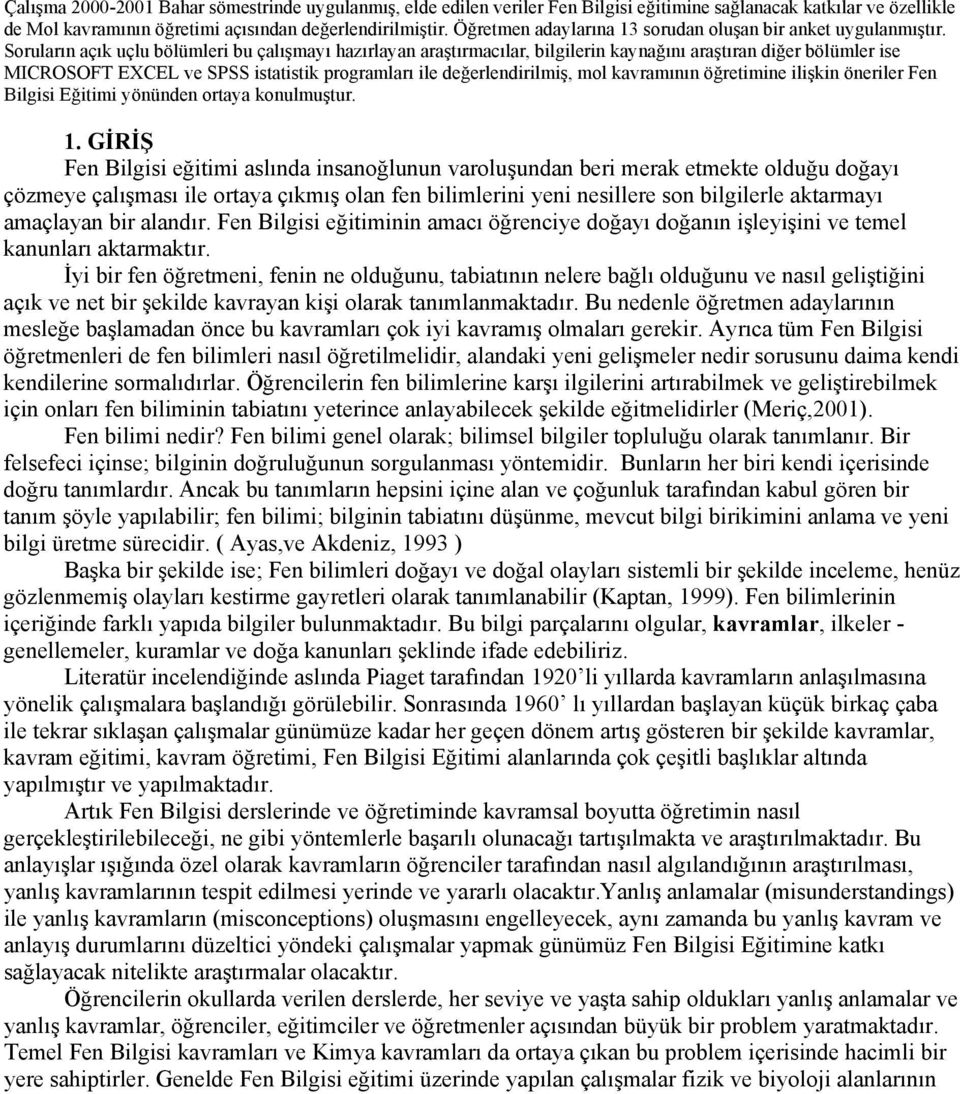 Soruların açık uçlu bölümleri bu çalışmayı hazırlayan araştırmacılar, bilgilerin kaynağını araştıran diğer bölümler ise MICROSOFT EXCEL ve SPSS istatistik programları ile değerlendirilmiş, mol