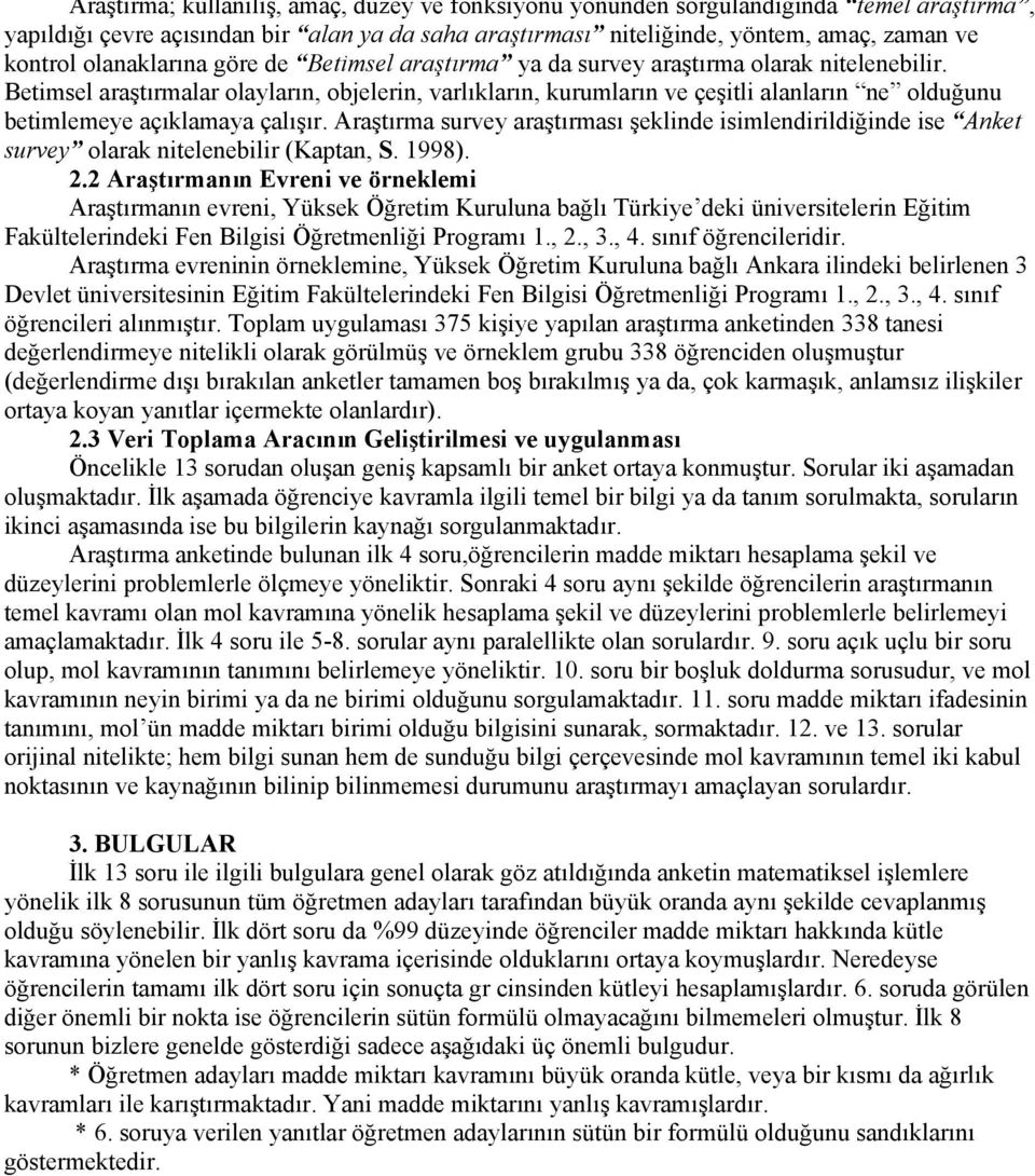 Betimsel araştırmalar olayların, objelerin, varlıkların, kurumların ve çeşitli alanların ne olduğunu betimlemeye açıklamaya çalışır.