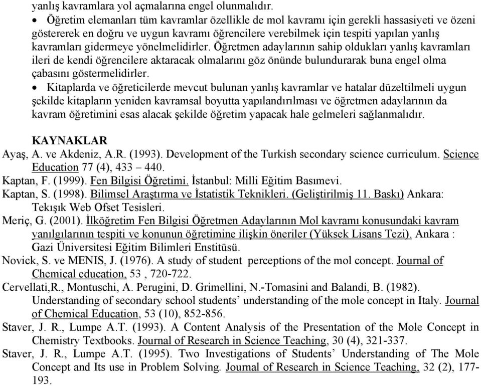 gidermeye yönelmelidirler. Öğretmen adaylarının sahip oldukları yanlış kavramları ileri de kendi öğrencilere aktaracak olmalarını göz önünde bulundurarak buna engel olma çabasını göstermelidirler.