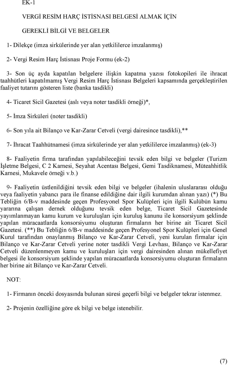 (banka tasdikli) 4- Ticaret Sicil Gazetesi (aslı veya noter tasdikli örneği)*, 5- İmza Sirküleri (noter tasdikli) 6- Son yıla ait Bilanço ve Kar-Zarar Cetveli (vergi dairesince tasdikli),** 7-