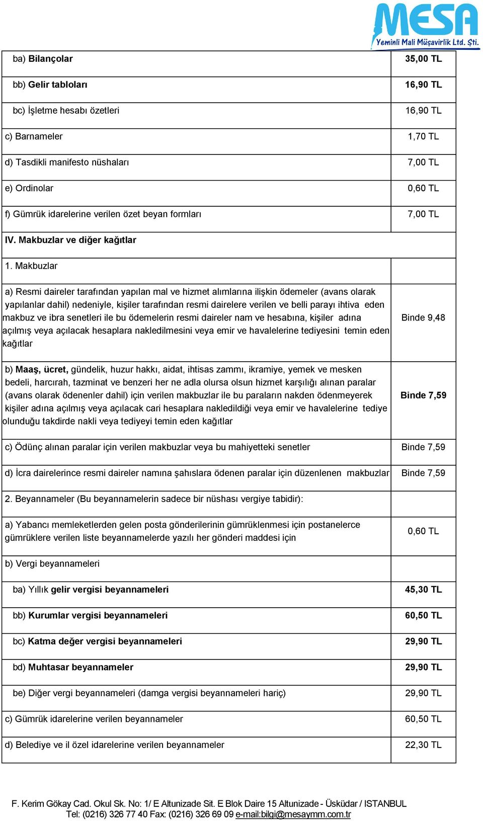 Makbuzlar a) Resmi daireler tarafından yapılan mal ve hizmet alımlarına ilişkin ödemeler (avans olarak yapılanlar dahil) nedeniyle, kişiler tarafından resmi dairelere verilen ve belli parayı ihtiva