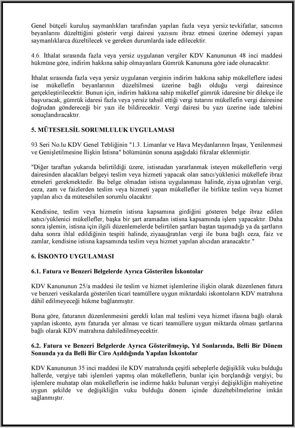 Đthalat sırasında fazla veya yersiz uygulanan vergiler KDV Kanununun 48 inci maddesi hükmüne göre, indirim hakkına sahip olmayanlara Gümrük Kanununa göre iade olunacaktır.